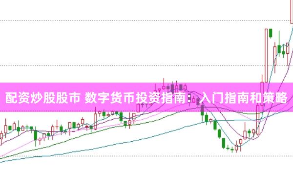 配资炒股股市 数字货币投资指南：入门指南和策略