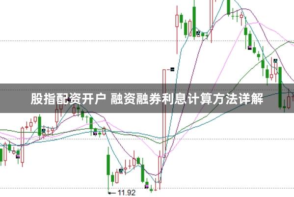 股指配资开户 融资融券利息计算方法详解