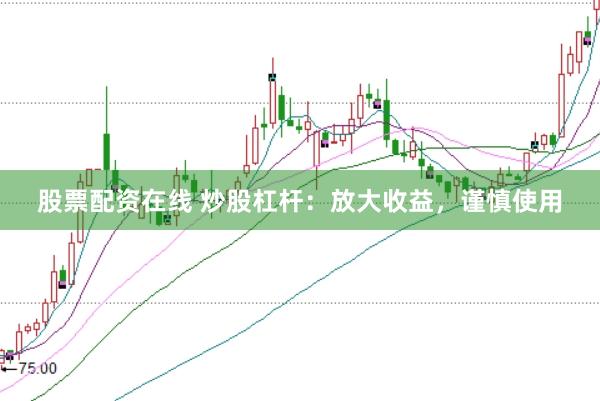 股票配资在线 炒股杠杆：放大收益，谨慎使用