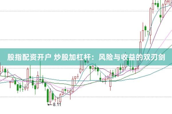 股指配资开户 炒股加杠杆：风险与收益的双刃剑