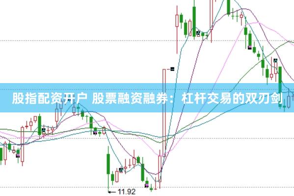 股指配资开户 股票融资融券：杠杆交易的双刃剑