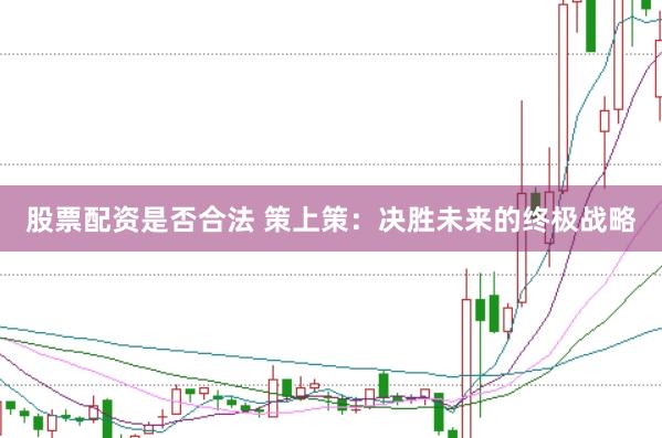 股票配资是否合法 策上策：决胜未来的终极战略