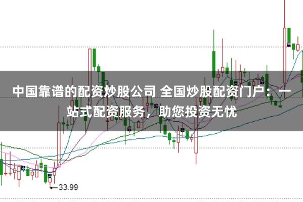 中国靠谱的配资炒股公司 全国炒股配资门户：一站式配资服务，助您投资无忧