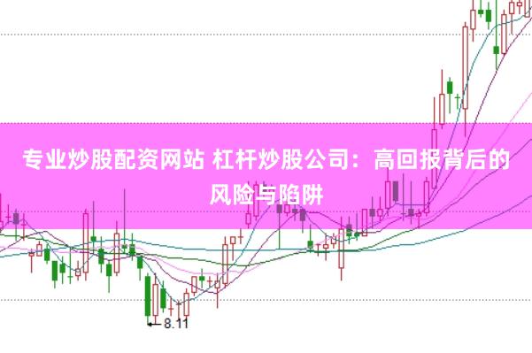 专业炒股配资网站 杠杆炒股公司：高回报背后的风险与陷阱