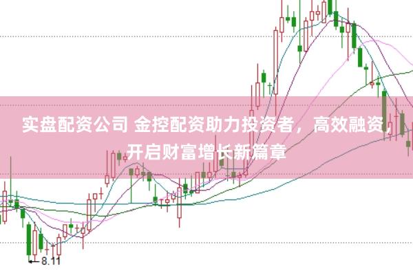 实盘配资公司 金控配资助力投资者，高效融资，开启财富增长新篇章